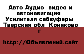 Авто Аудио, видео и автонавигация - Усилители,сабвуферы. Тверская обл.,Конаково г.